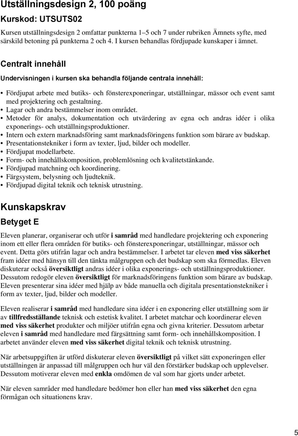 Centralt innehåll Undervisningen i kursen ska behandla följande centrala innehåll: Fördjupat arbete med butiks- och fönsterexponeringar, utställningar, mässor och event samt med projektering och