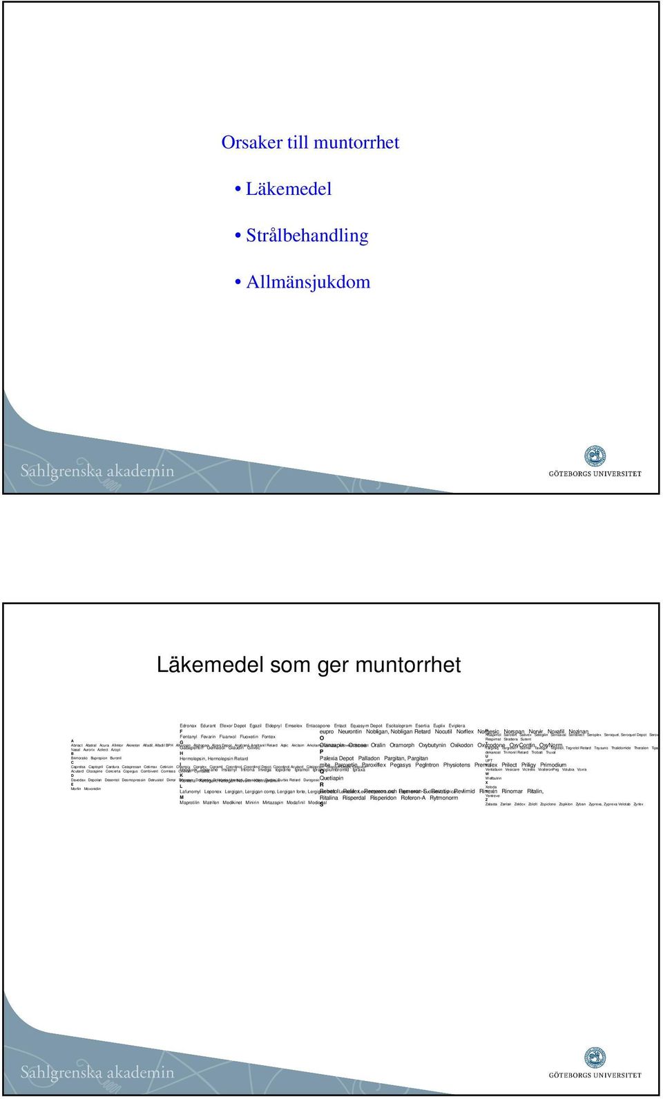 Seroquel DepotSeroxat FentanylFevarinFluanxolFluoxetinFontex O A RespimatStratteraSutent G AbriactAbstralAcuraAfinitorAkinetonAlfadil, Alfadil BPHAlfuzosinAlphaganAlzen DepotAnafranil, Anafranil