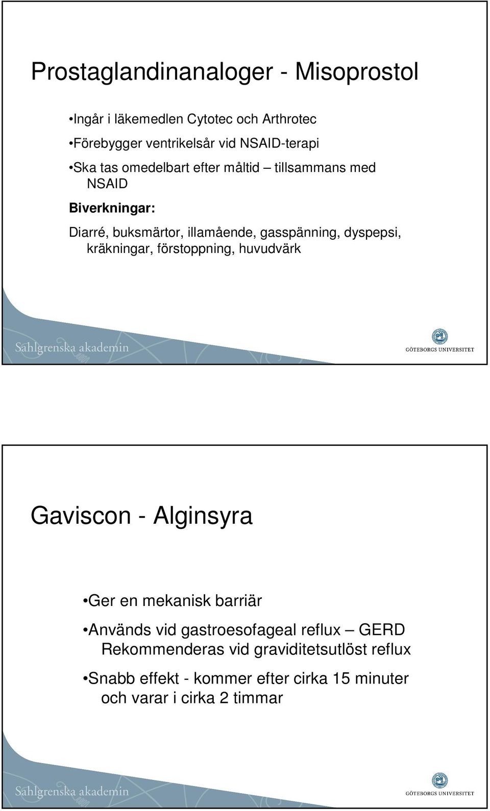 dyspepsi, kräkningar, förstoppning, huvudvärk Gaviscon - Alginsyra Ger en mekanisk barriär Används vid gastroesofageal