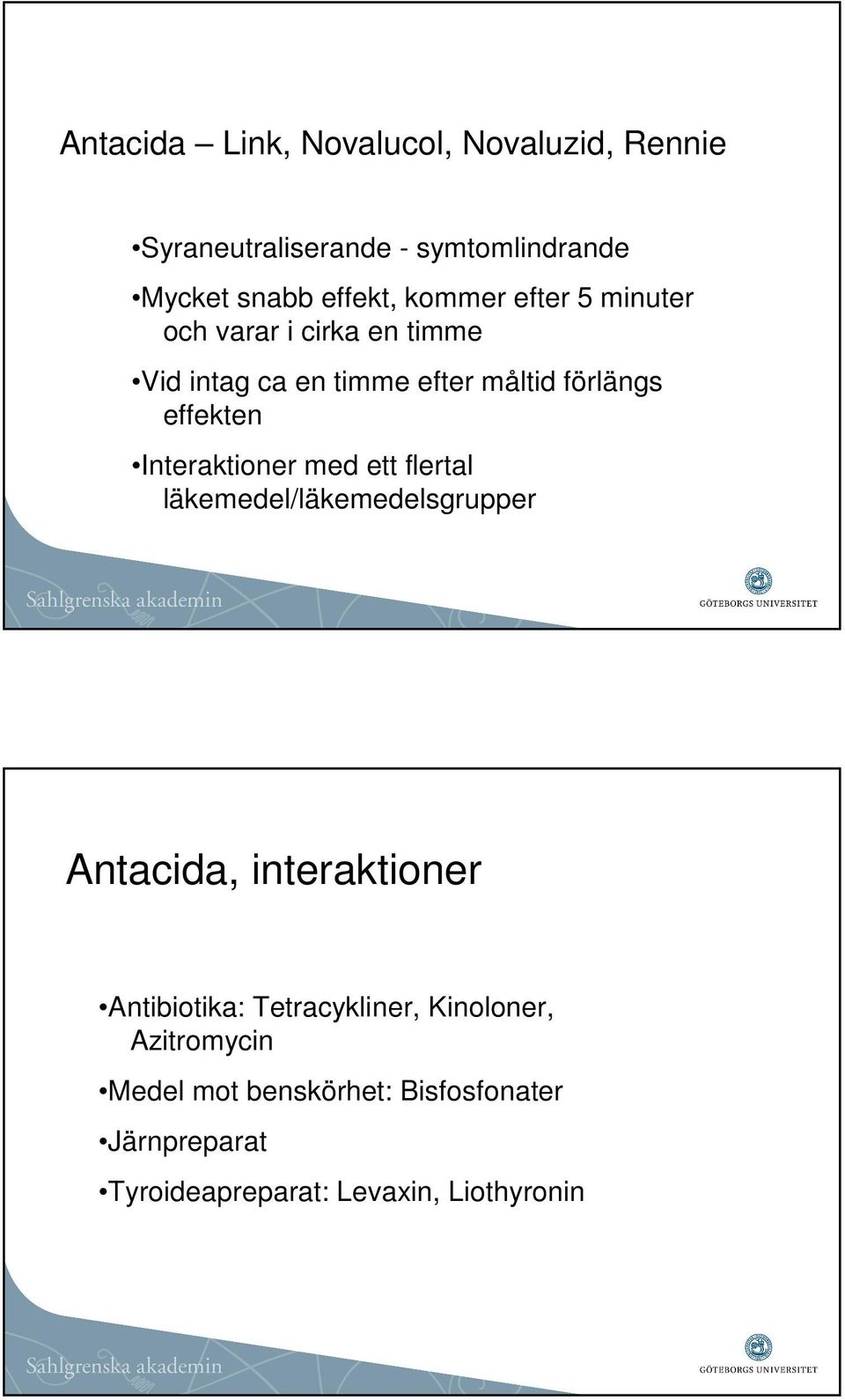 Interaktioner med ett flertal läkemedel/läkemedelsgrupper Antacida, interaktioner Antibiotika: