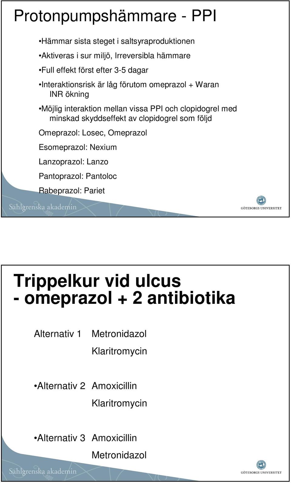 clopidogrel som följd Omeprazol: Losec, Omeprazol Esomeprazol: Nexium Lanzoprazol: Lanzo Pantoprazol: Pantoloc Rabeprazol: Pariet Trippelkur vid