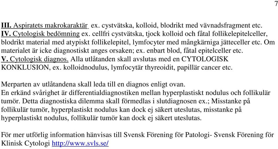 Om materialet är icke diagnostiskt anges orsaken; ex. enbart blod, fåtal epitelceller etc. V. Cytologisk diagnos. Alla utlåtanden skall avslutas med en CYTOLOGISK KONKLUSION, ex.