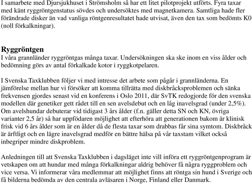 Undersökningen ska ske inom en viss ålder och bedömning görs av ant förkkade kotor i ryggkotpelaren. I Svenska Taxklubben följer vi med intresse det arbete som pågår i grannländerna.