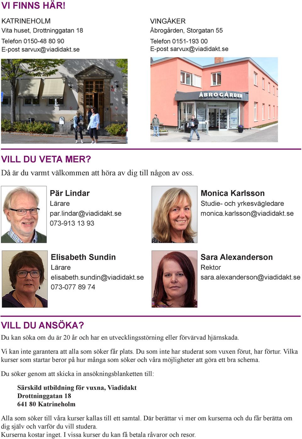 karlsson@viadidakt.se Elisabeth Sundin Lärare elisabeth.sundin@viadidakt.se 073-077 89 74 Sara Alexanderson Rektor sara.alexanderson@viadidakt.se VILL DU ANSÖKA?