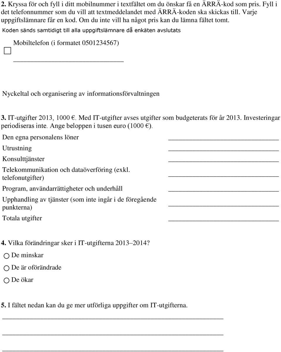 Koden sänds samtidigt till alla uppgiftslämnare då enkäten avslutats Mobiltelefon (i formatet 0501234567) Nyckeltal och organisering av informationsförvaltningen 3. IT-utgifter 2013, 1000.