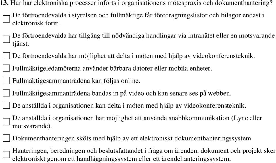 De förtroendevalda har tillgång till nödvändiga handlingar via intranätet eller en motsvarande tjänst. De förtroendevalda har möjlighet att delta i möten med hjälp av videokonferensteknik.