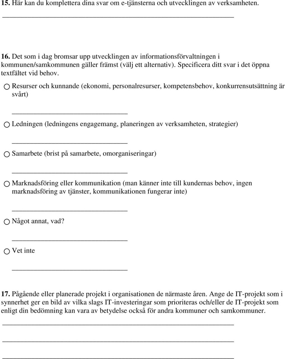 Resurser och kunnande (ekonomi, personalresurser, kompetensbehov, konkurrensutsättning är svårt) Ledningen (ledningens engagemang, planeringen av verksamheten, strategier) Samarbete (brist på