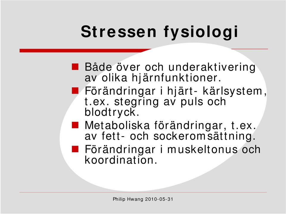 stegring av puls och blodtryck. Metaboliska förändringar, t.ex.