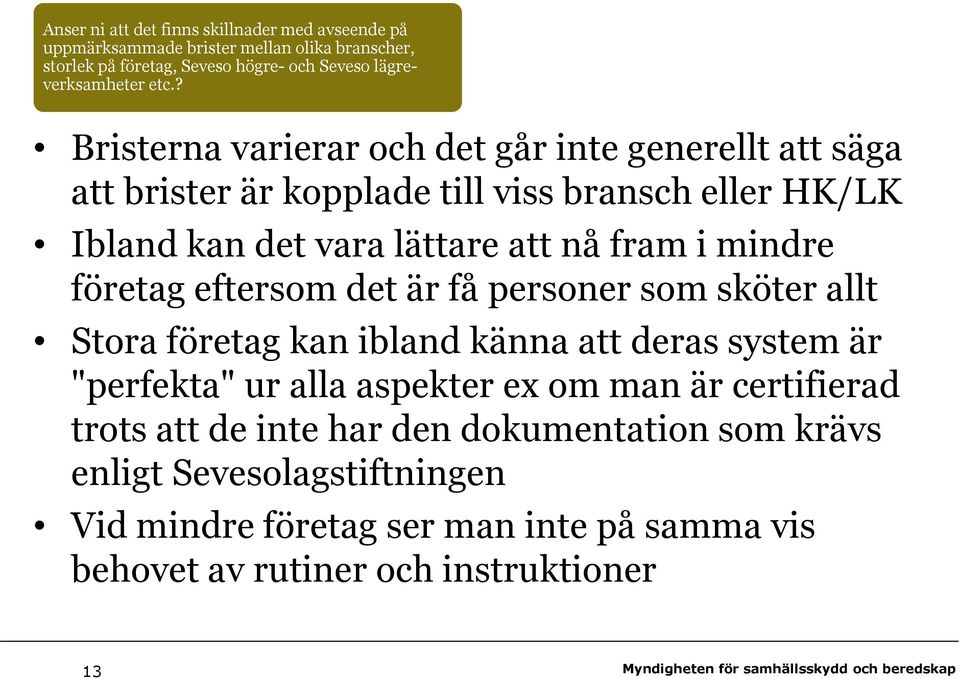 mindre företag eftersom det är få personer som sköter allt Stora företag kan ibland känna att deras system är "perfekta" ur alla aspekter ex om man är