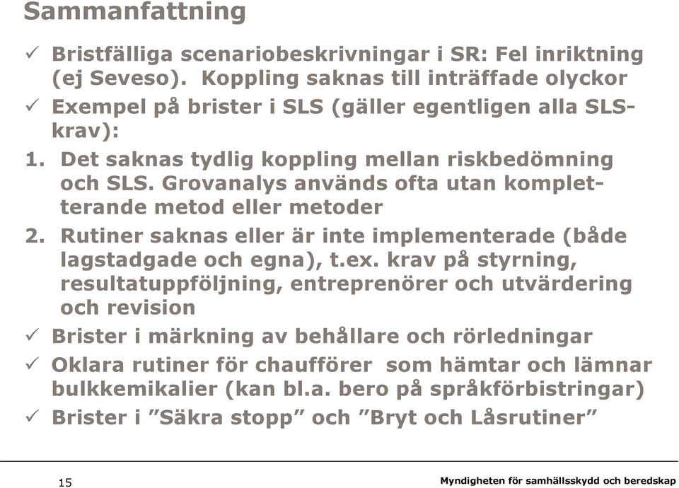 Grovanalys används ofta utan kompletterandemetod eller metoder 2. Rutiner saknas eller är inte implementerade (både lagstadgade och egna), t.ex.