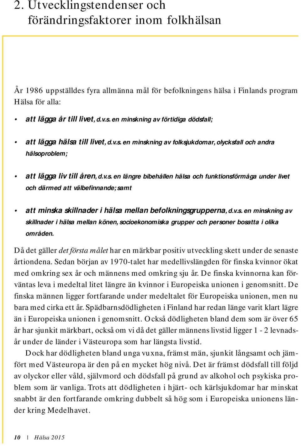 v.s. en minskning av skillnader i hälsa mellan könen, socioekonomiska grupper och personer bosatta i olika områden.