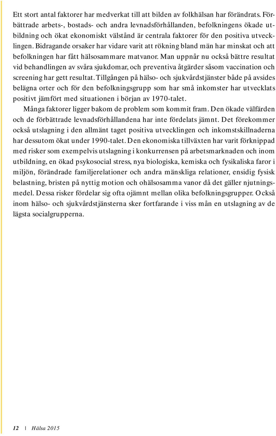 Bidragande orsaker har vidare varit att rökning bland män har minskat och att befolkningen har fått hälsosammare matvanor.