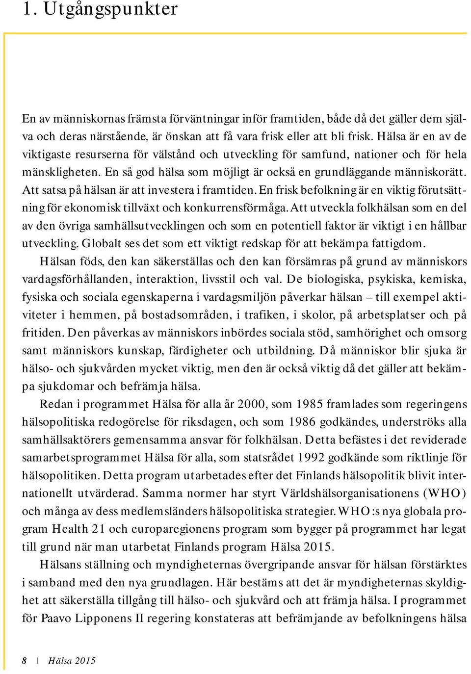 Att satsa på hälsan är att investera i framtiden. En frisk befolkning är en viktig förutsättning för ekonomisk tillväxt och konkurrensförmåga.