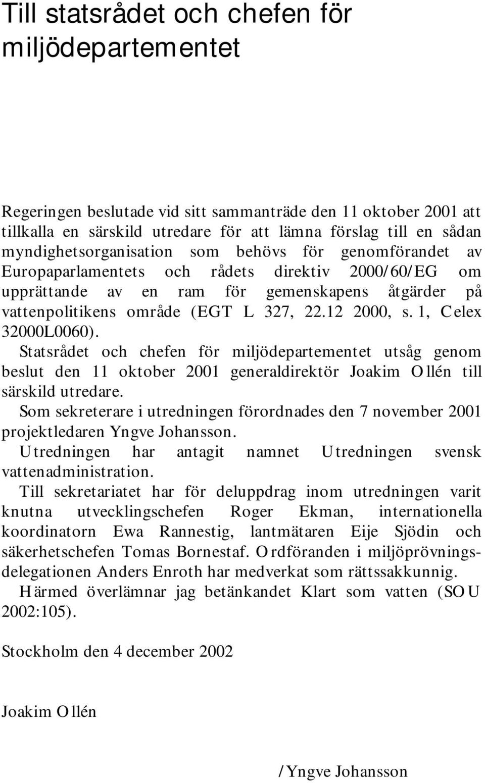 12 2000, s. 1, Celex 32000L0060). Statsrådet och chefen för miljödepartementet utsåg genom beslut den 11 oktober 2001 generaldirektör Joakim Ollén till särskild utredare.