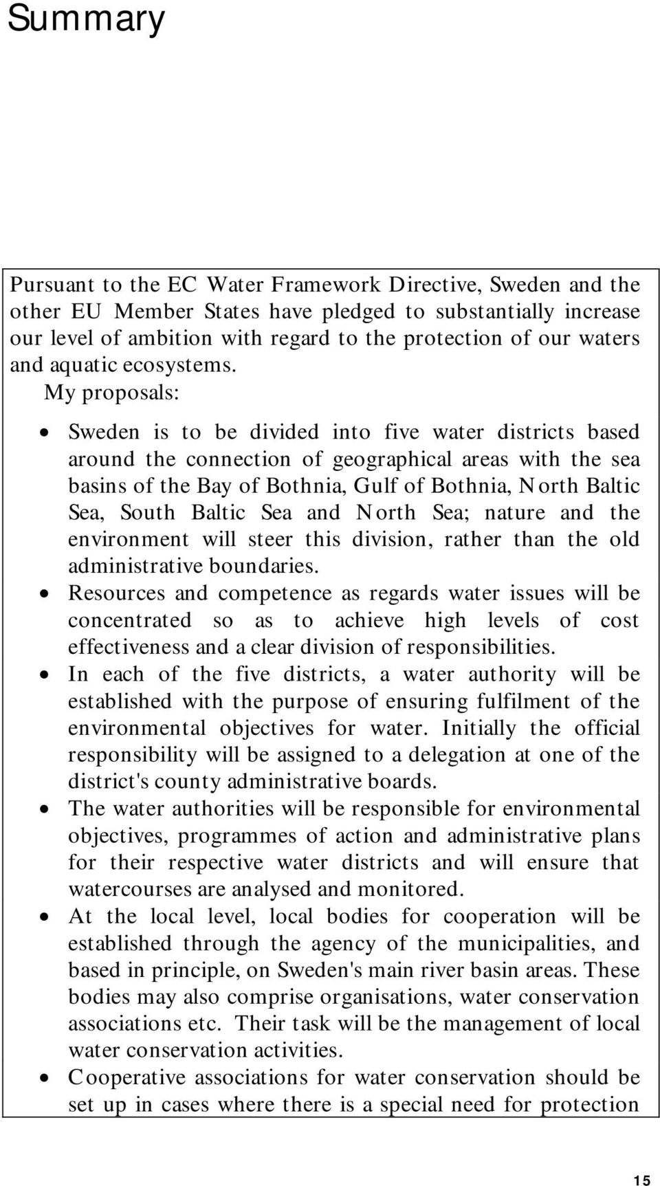 My proposals: N Sweden is to be divided into five water districts based around the connection of geographical areas with the sea basins of the Bay of Bothnia, Gulf of Bothnia, North Baltic Sea, South