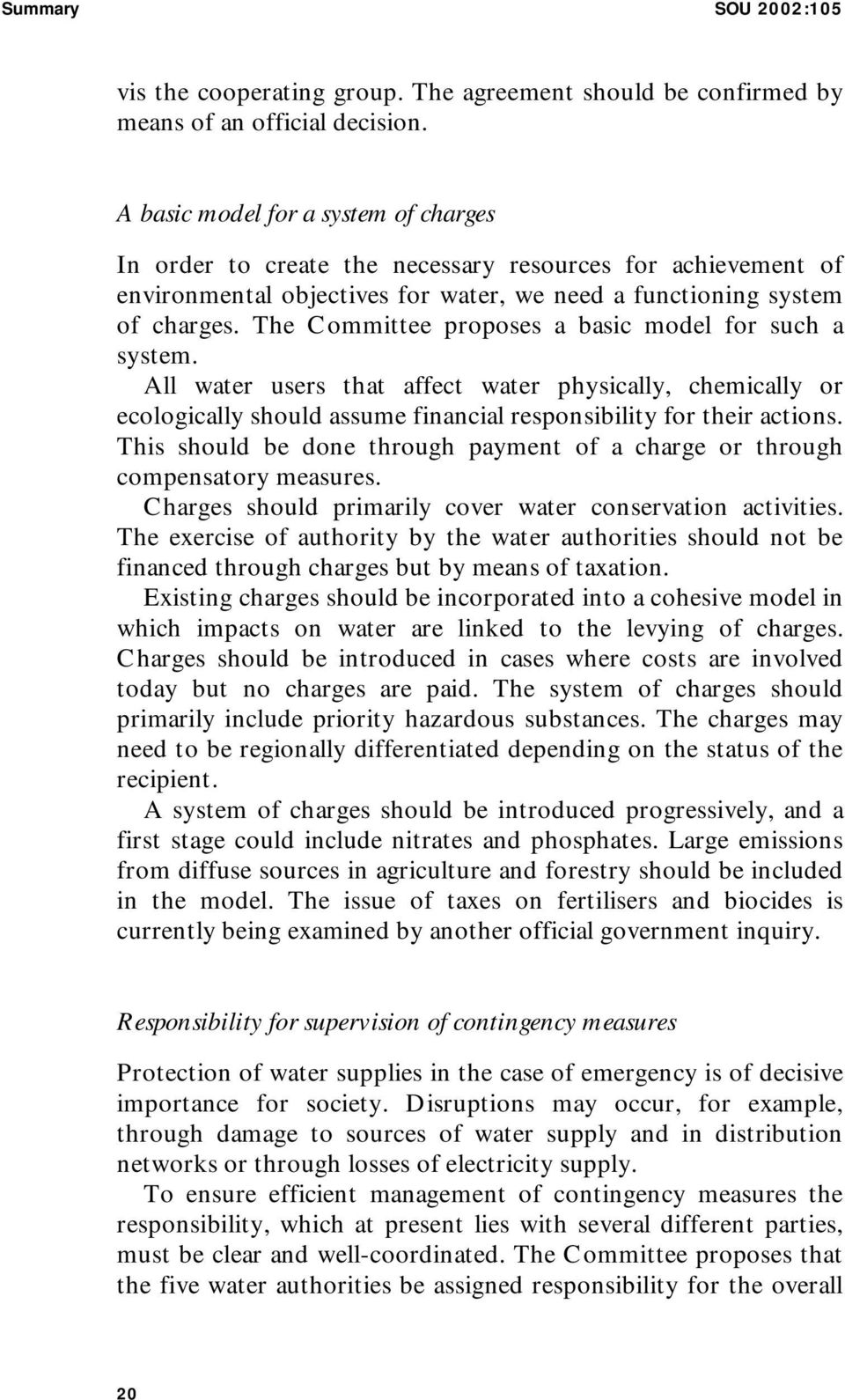 The Committee proposes a basic model for such a system. All water users that affect water physically, chemically or ecologically should assume financial responsibility for their actions.