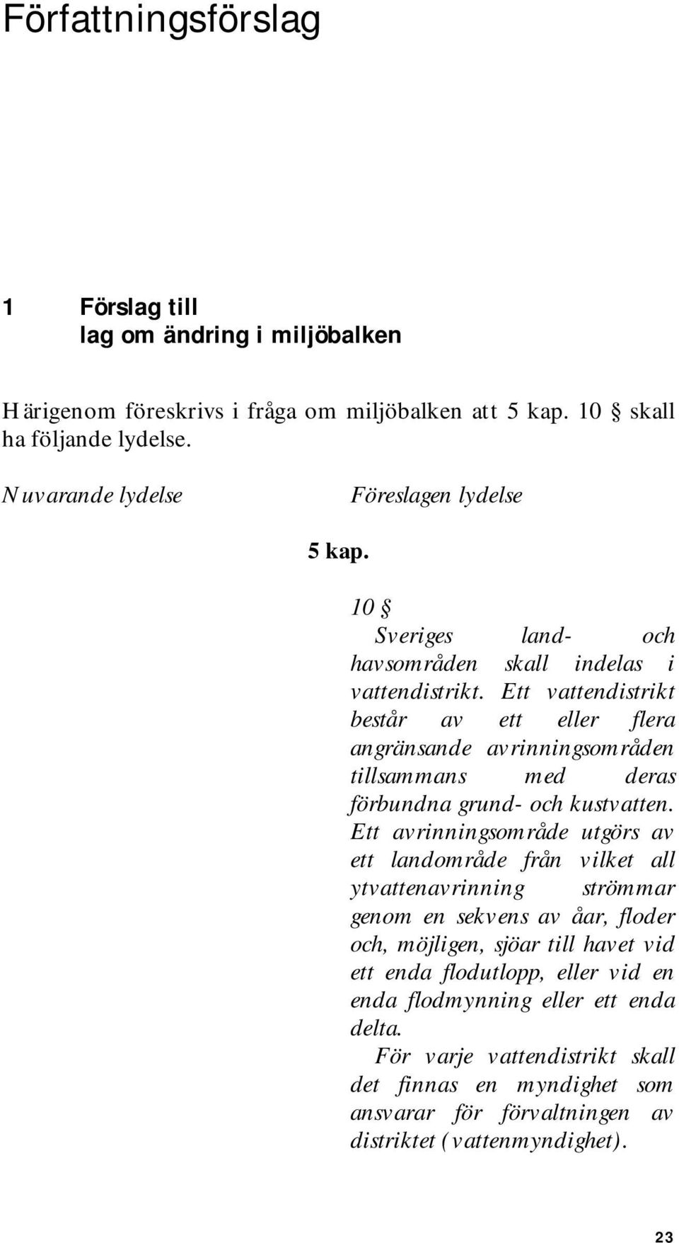 Ett vattendistrikt består av ett eller flera angränsande avrinningsområden tillsammans med deras förbundna grund- och kustvatten.