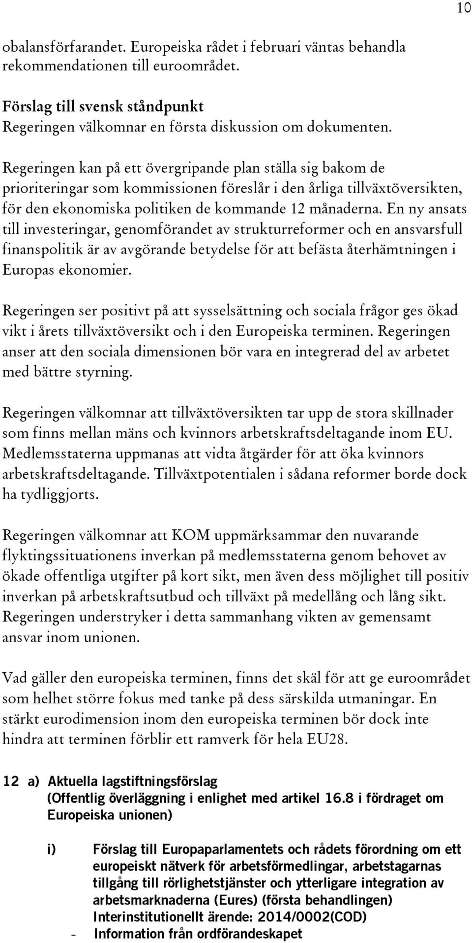 En ny ansats till investeringar, genomförandet av strukturreformer och en ansvarsfull finanspolitik är av avgörande betydelse för att befästa återhämtningen i Europas ekonomier.