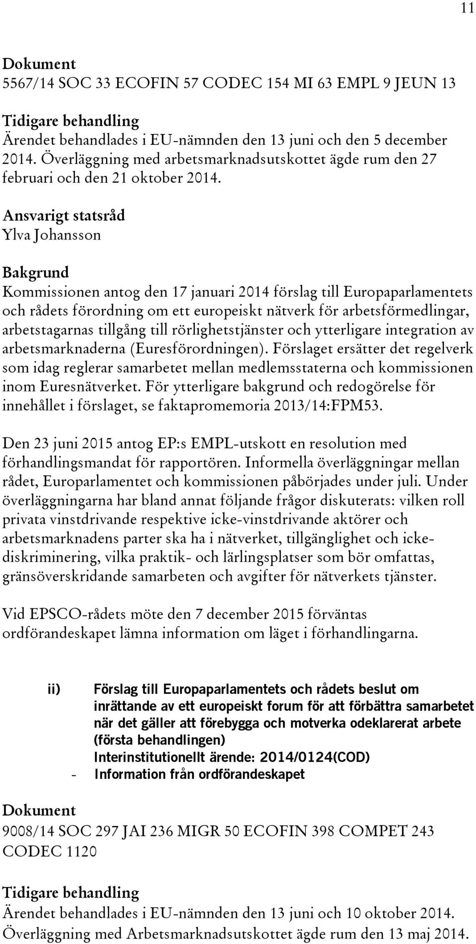 Ylva Johansson Kommissionen antog den 17 januari 2014 förslag till Europaparlamentets och rådets förordning om ett europeiskt nätverk för arbetsförmedlingar, arbetstagarnas tillgång till