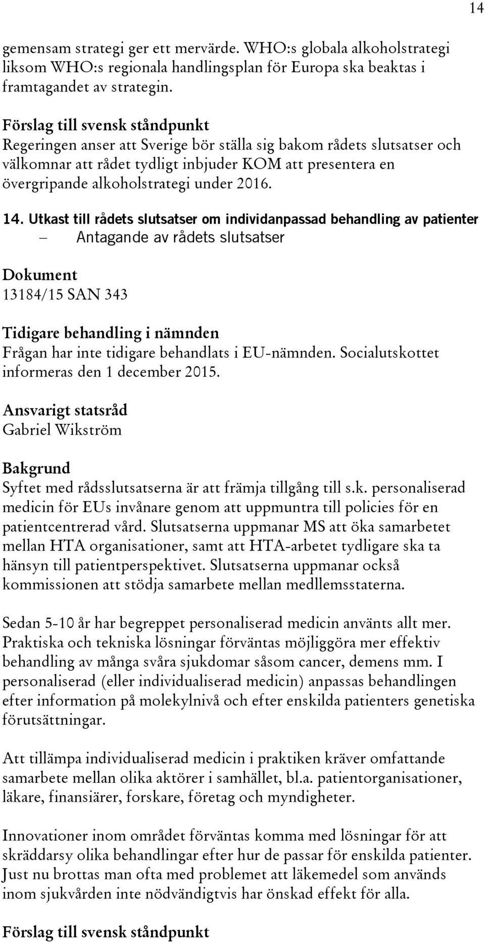 Utkast till rådets slutsatser om individanpassad behandling av patienter Antagande av rådets slutsatser 13184/15 SAN 343 Frågan har inte tidigare behandlats i EU-nämnden.