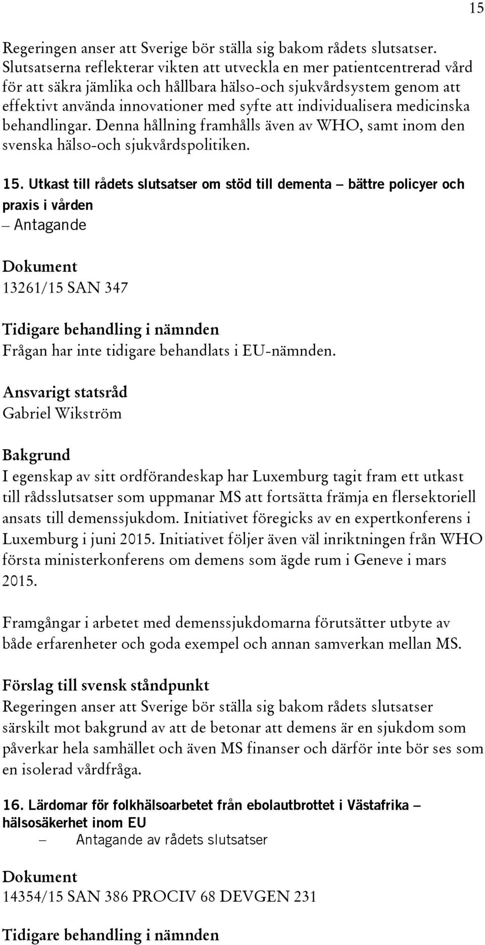 individualisera medicinska behandlingar. Denna hållning framhålls även av WHO, samt inom den svenska hälso-och sjukvårdspolitiken. 15.