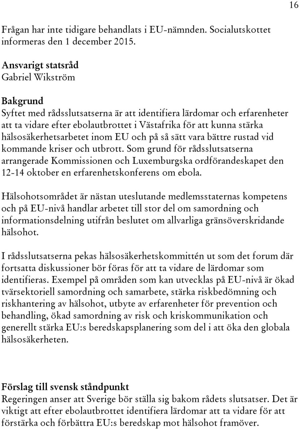 sätt vara bättre rustad vid kommande kriser och utbrott. Som grund för rådsslutsatserna arrangerade Kommissionen och Luxemburgska ordförandeskapet den 12-14 oktober en erfarenhetskonferens om ebola.