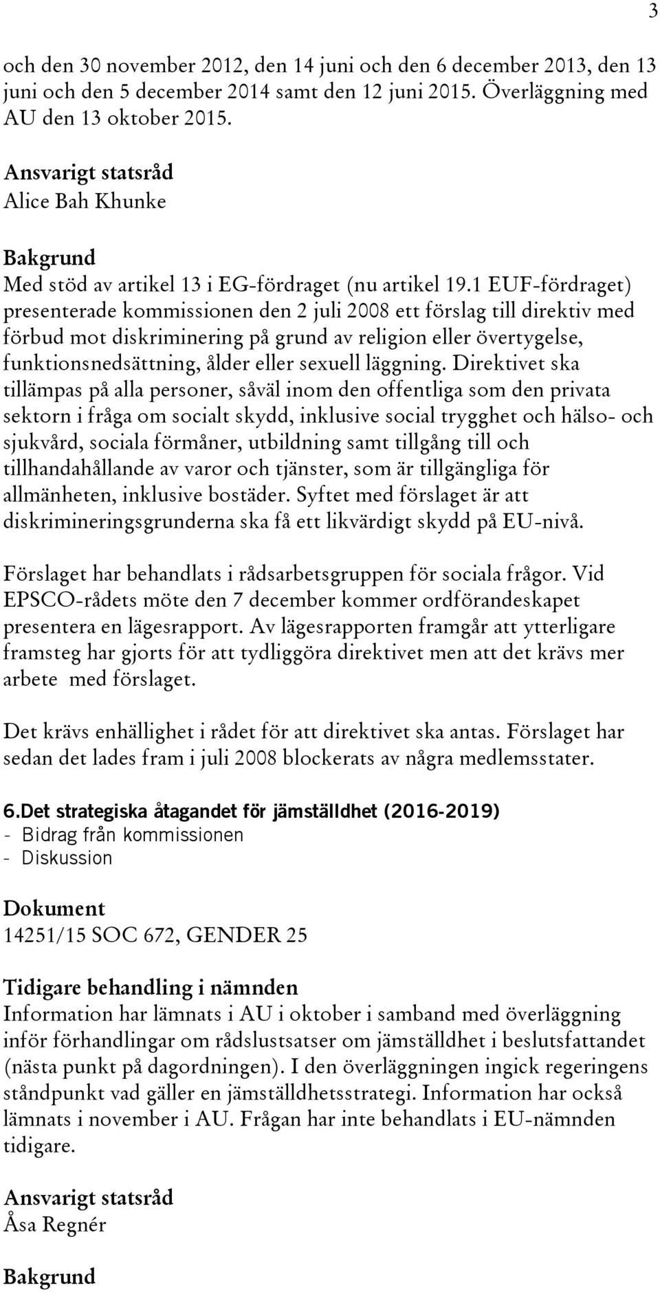 1 EUF-fördraget) presenterade kommissionen den 2 juli 2008 ett förslag till direktiv med förbud mot diskriminering på grund av religion eller övertygelse, funktionsnedsättning, ålder eller sexuell