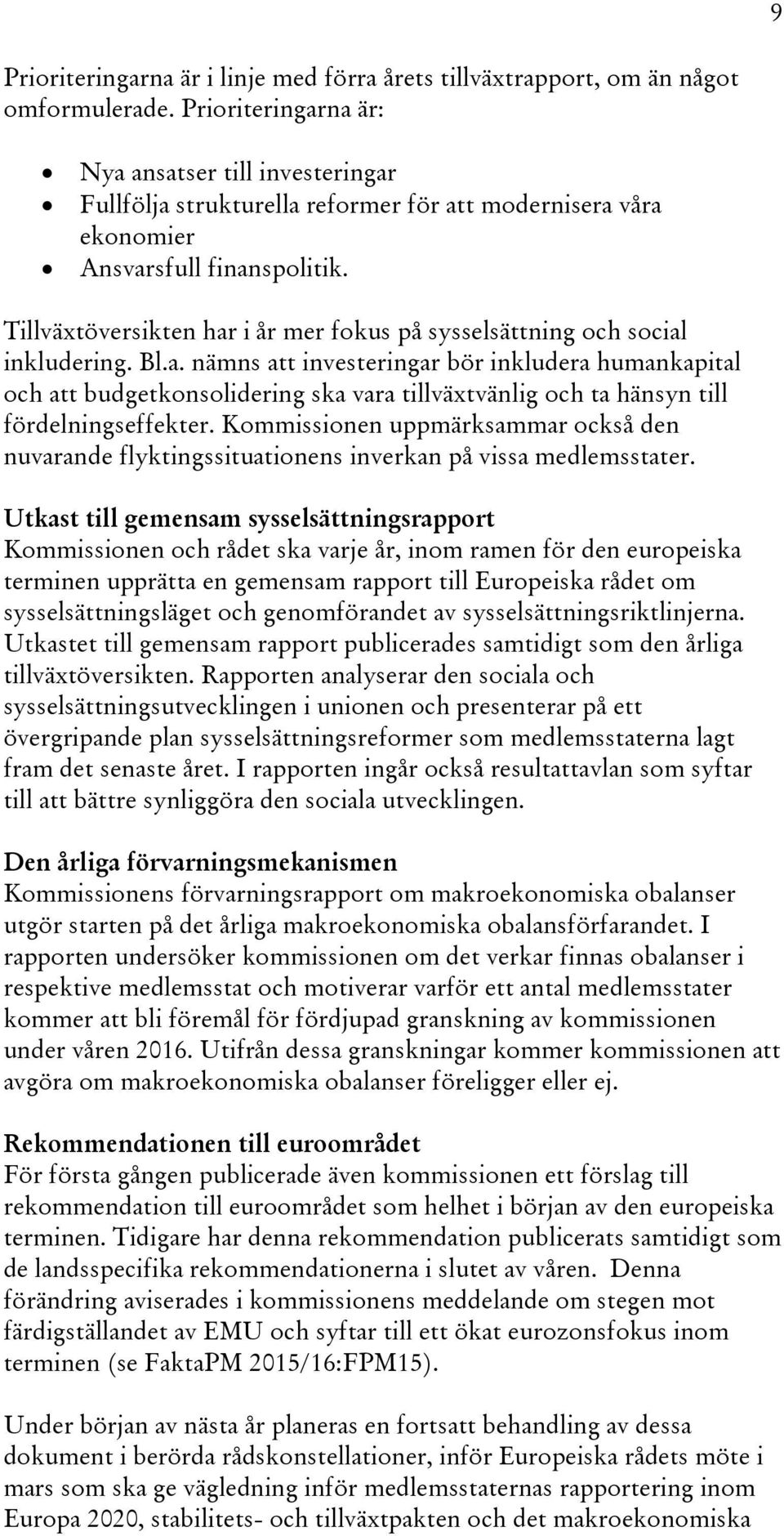 Tillväxtöversikten har i år mer fokus på sysselsättning och social inkludering. Bl.a. nämns att investeringar bör inkludera humankapital och att budgetkonsolidering ska vara tillväxtvänlig och ta hänsyn till fördelningseffekter.