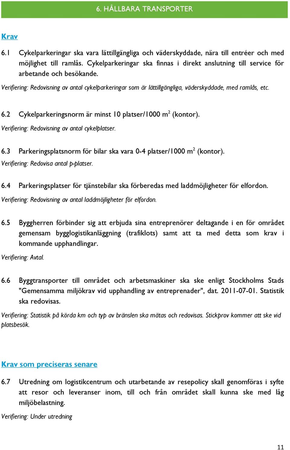 2 Cykelparkeringsnorm är minst 10 platser/1000 m 2 (kontor). Verifiering: Redovisning av antal cykelplatser. 6.3 Parkeringsplatsnorm för bilar ska vara 0-4 platser/1000 m 2 (kontor).