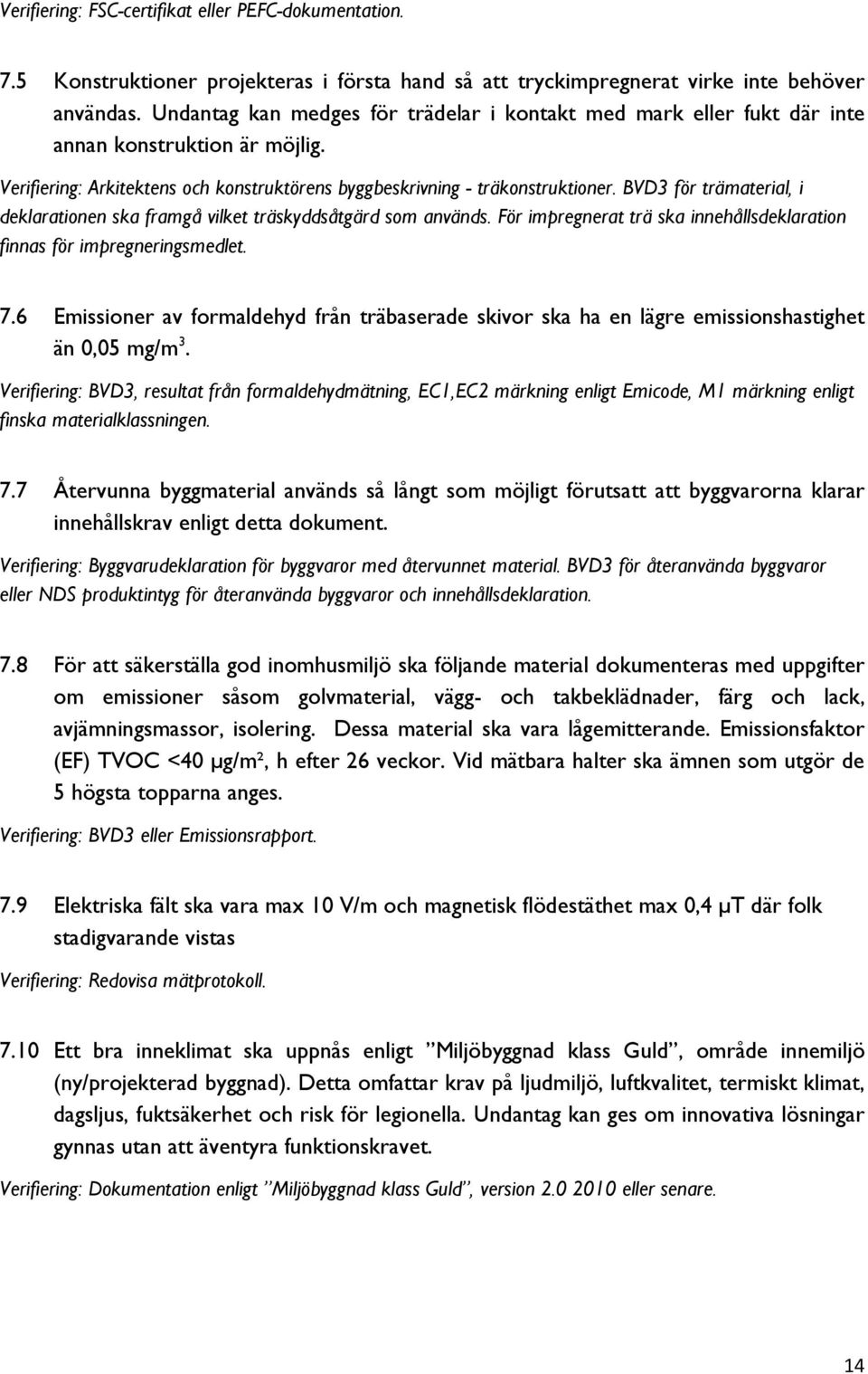 BVD3 för trämaterial, i deklarationen ska framgå vilket träskyddsåtgärd som används. För impregnerat trä ska innehållsdeklaration finnas för impregneringsmedlet. 7.