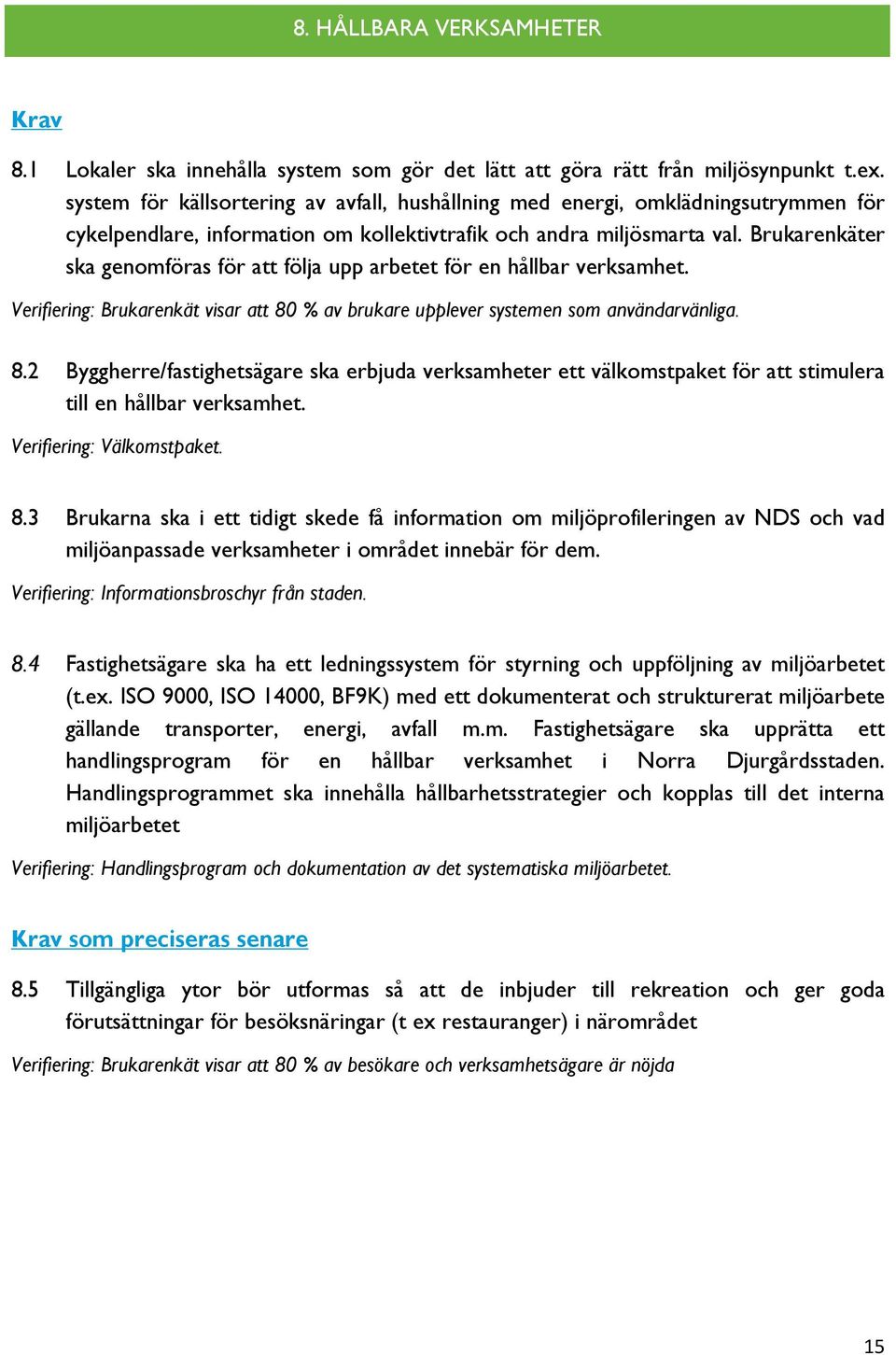 Brukarenkäter ska genomföras för att följa upp arbetet för en hållbar verksamhet. Verifiering: Brukarenkät visar att 80