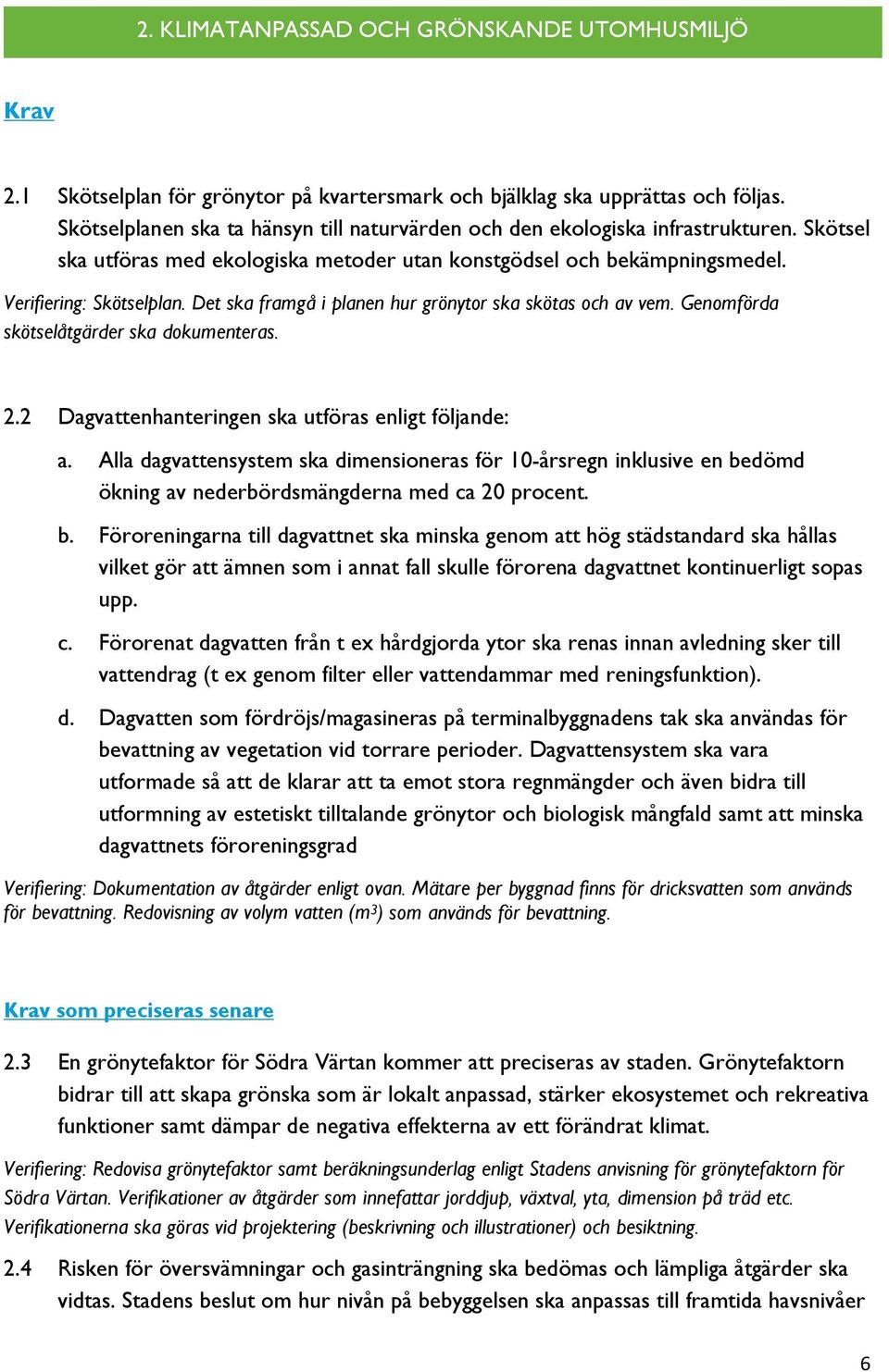 Det ska framgå i planen hur grönytor ska skötas och av vem. Genomförda skötselåtgärder ska dokumenteras. 2.2 Dagvattenhanteringen ska utföras enligt följande: a.