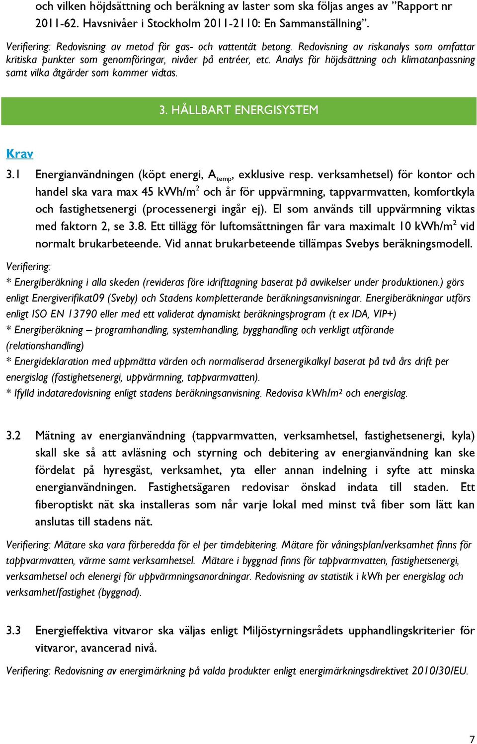 Analys för höjdsättning och klimatanpassning samt vilka åtgärder som kommer vidtas. 3. HÅLLBART ENERGISYSTEM Krav 3.1 Energianvändningen (köpt energi, A temp, exklusive resp.