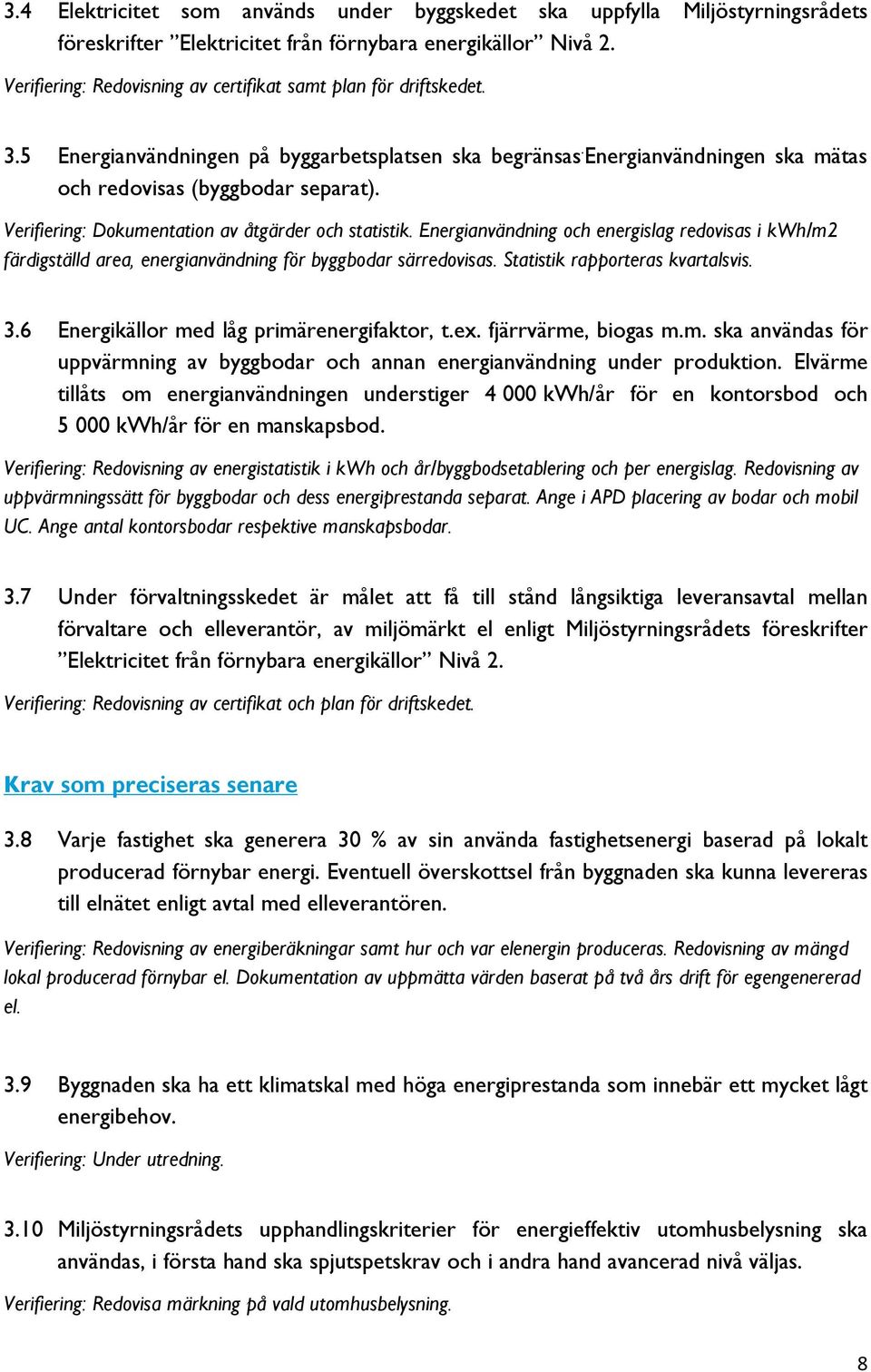 Verifiering: Dokumentation av åtgärder och statistik. Energianvändning och energislag redovisas i kwh/m2 färdigställd area, energianvändning för byggbodar särredovisas.