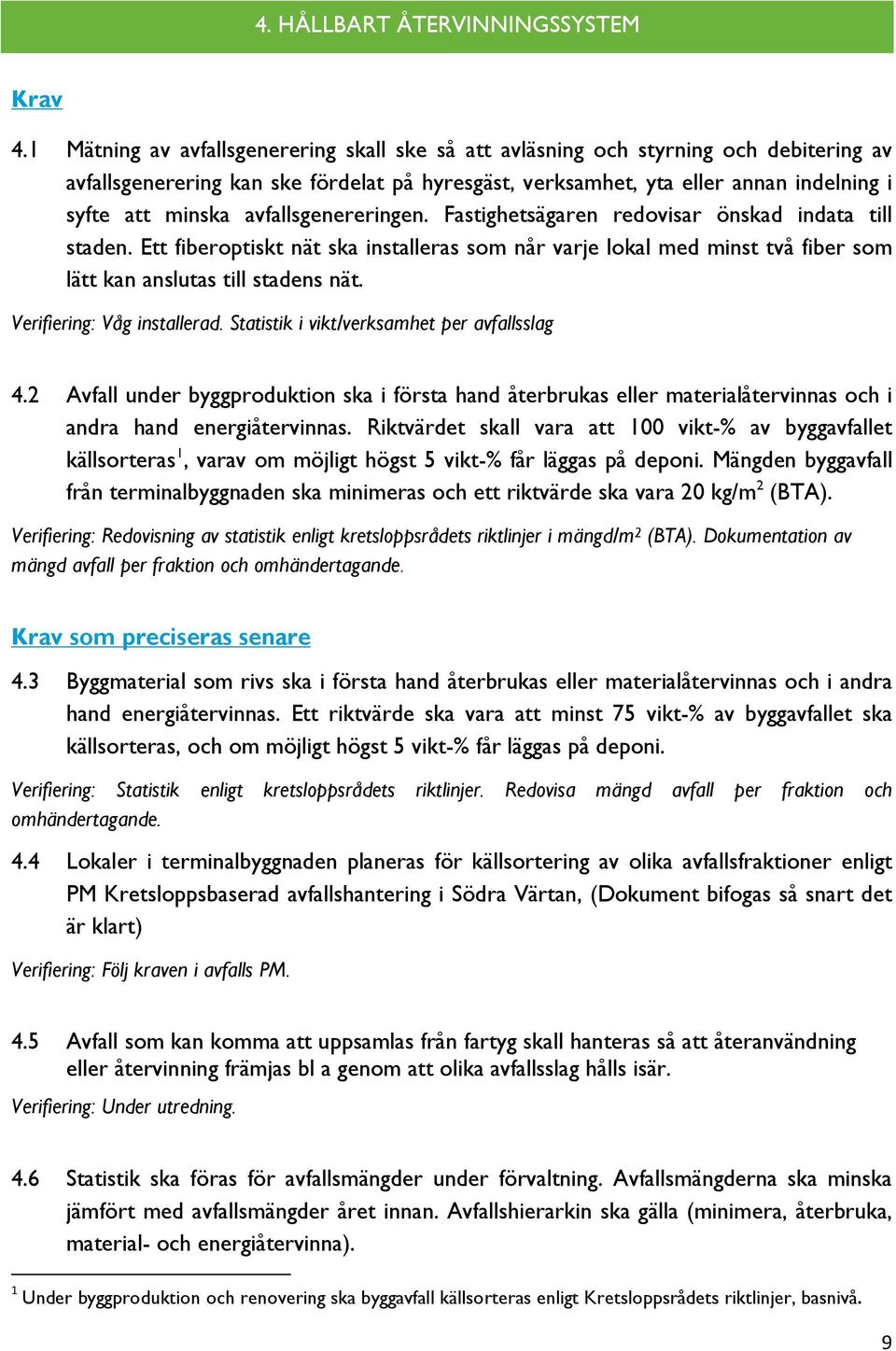 avfallsgenereringen. Fastighetsägaren redovisar önskad indata till staden. Ett fiberoptiskt nät ska installeras som når varje lokal med minst två fiber som lätt kan anslutas till stadens nät.