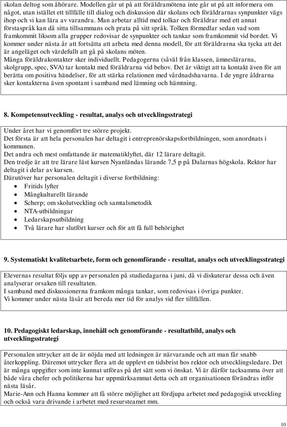 av varandra. Man arbetar alltid med tolkar och föräldrar med ett annat förstaspråk kan då sitta tillsammans och prata på sitt språk.