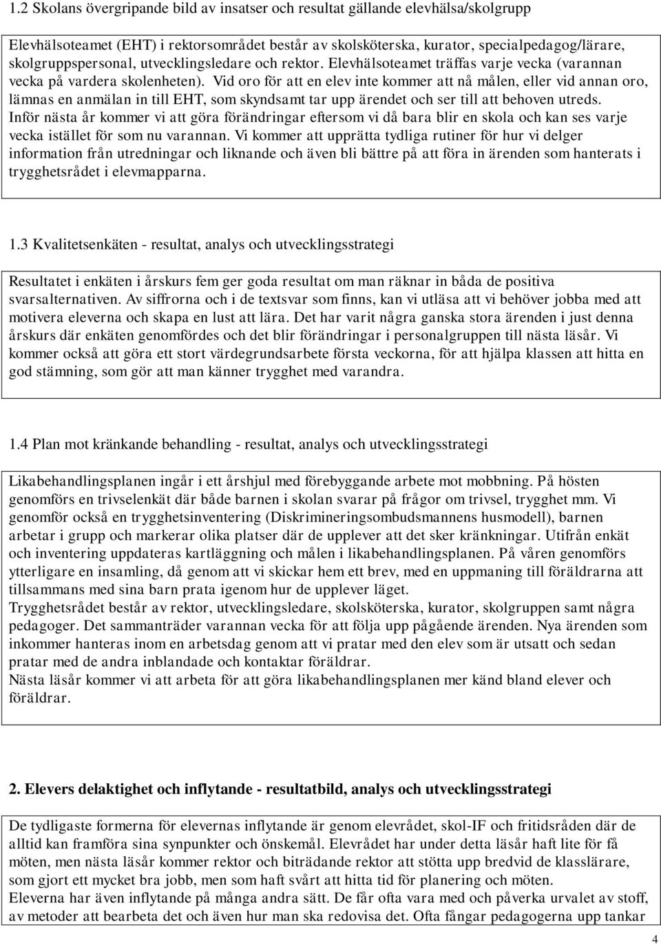 Vid oro för att en elev inte kommer att nå målen, eller vid annan oro, lämnas en anmälan in till EHT, som skyndsamt tar upp ärendet och ser till att behoven utreds.