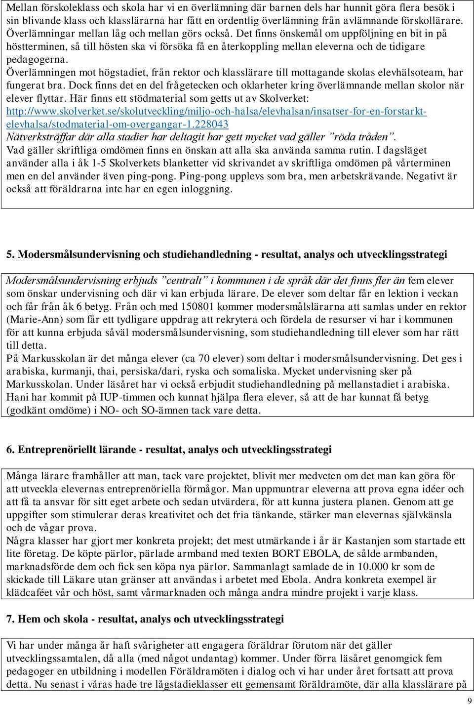 Det finns önskemål om uppföljning en bit in på höstterminen, så till hösten ska vi försöka få en återkoppling mellan eleverna och de tidigare pedagogerna.