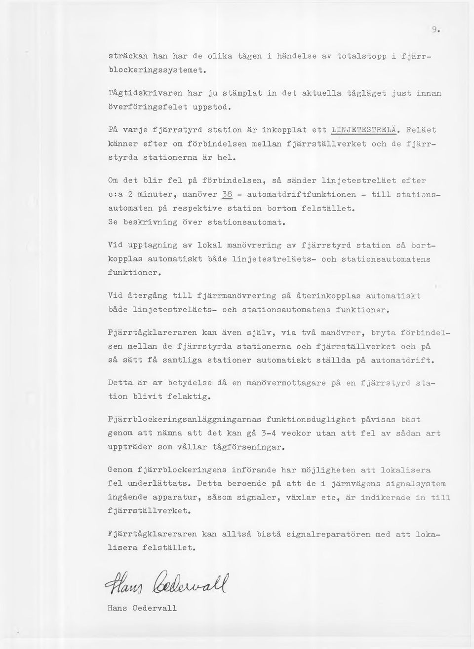 Om det blir fel på förbindelsen, så sänder linjetestreläet efter c:a 2 minuter, manöver 38 - automatdriftfunktionen - till stationsautomaten på respektive station bortom felstället.