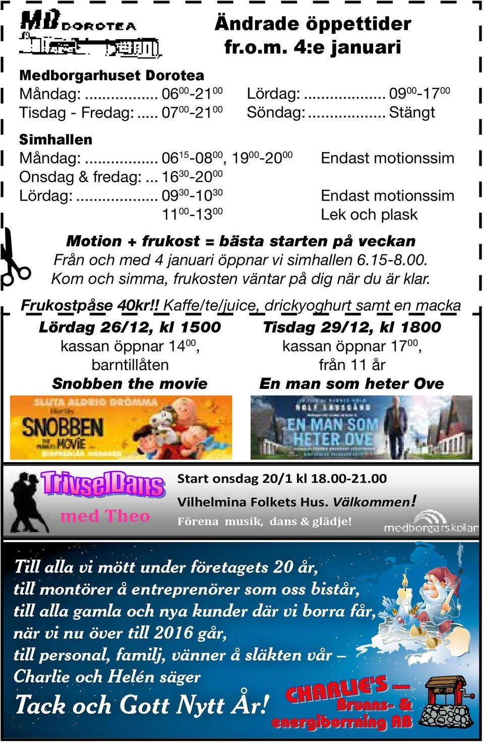 Frukostpåse 40kr!! Kaffe/te/juice, drickyoghurt samt en macka Lördag 26/12, kl 1500 kassan öppnar 14 00, barntillåten Snobben the movie Ändrade öppettider fr.o.m. 4:e januari Lördag:.