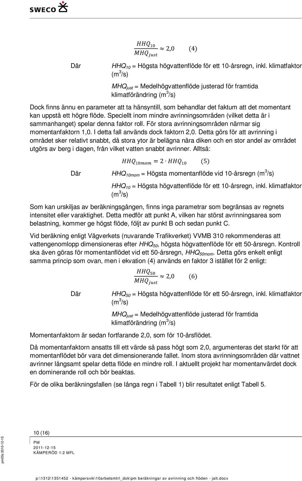 uppstå ett högre flöde. Speciellt inom mindre avrinningsområden (vilket detta är i sammanhanget) spelar denna faktor roll. För stora avrinningsområden närmar sig momentanfaktorn 1,0.