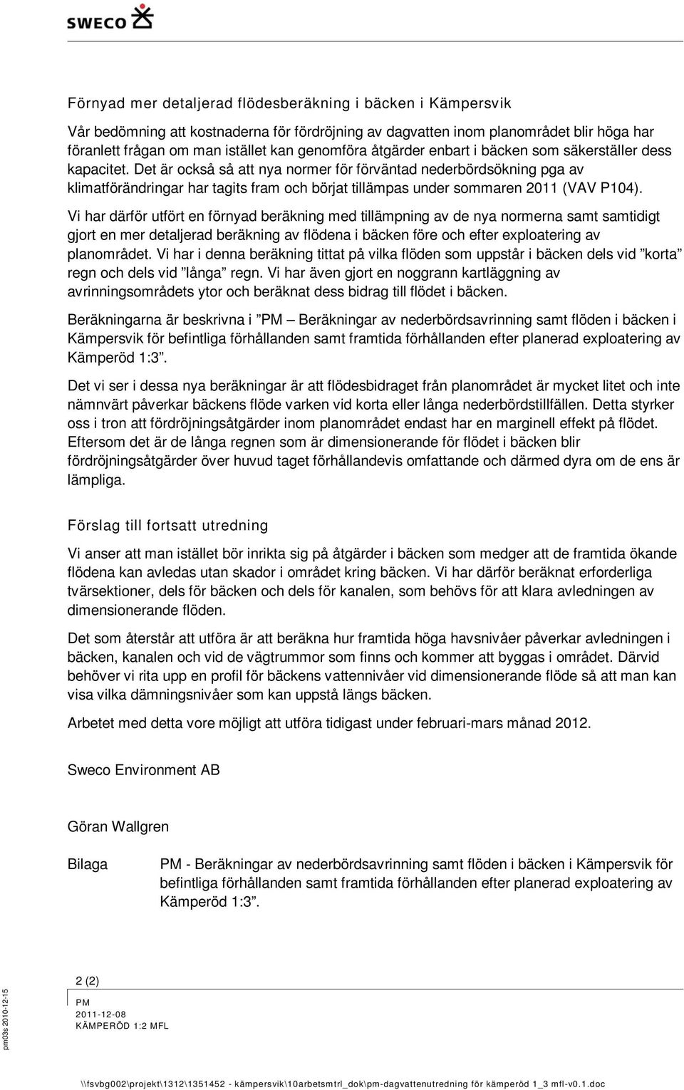 Det är också så att nya normer för förväntad nederbördsökning pga av klimatförändringar har tagits fram och börjat tillämpas under sommaren 2011 (VAV P104).