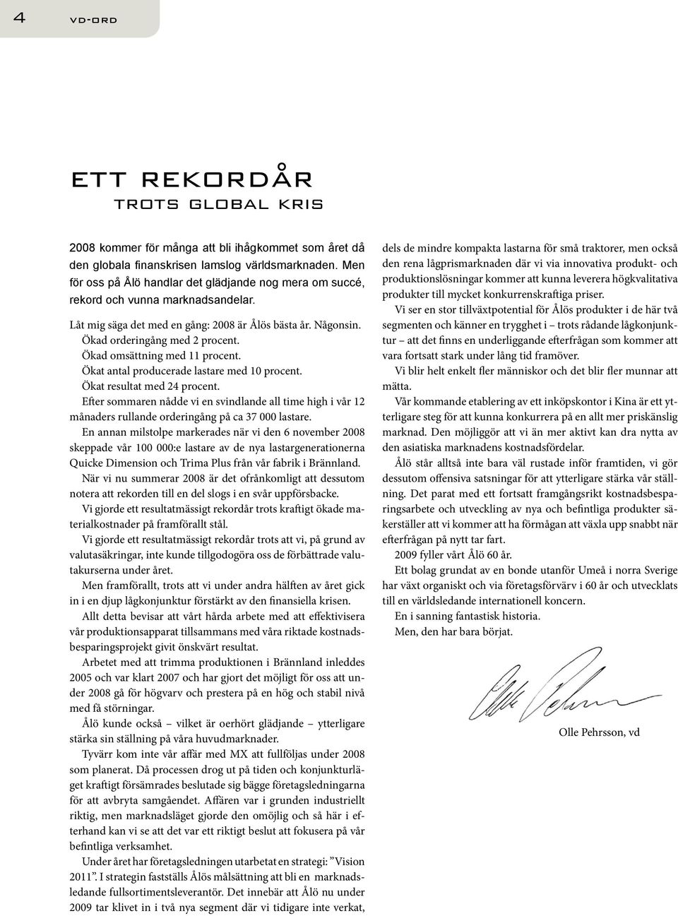 Ökad omsättning med 11 procent. Ökat antal producerade lastare med 1 procent. Ökat resultat med 24 procent.