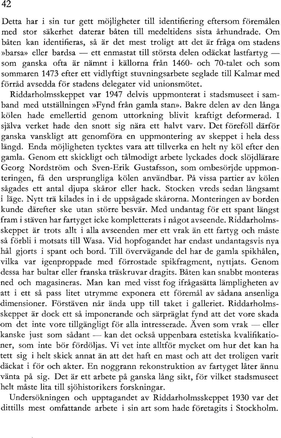 och 70-talet och som sommaren 1473 efter ett vidlyftigt stuvningsarbete seglade till Kalmar med förråd avsedda för stadens delegater vid unionsmötet.