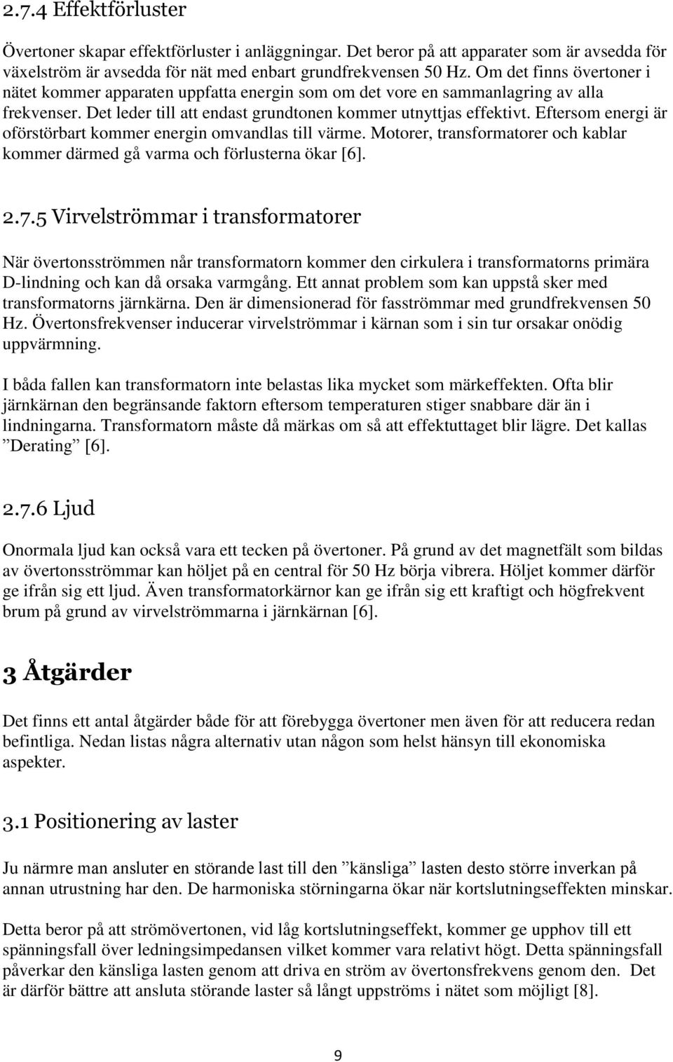 Eftersom energi är oförstörbart kommer energin omvandlas till värme. Motorer, transformatorer och kablar kommer därmed gå varma och förlusterna ökar [6]. 2.7.