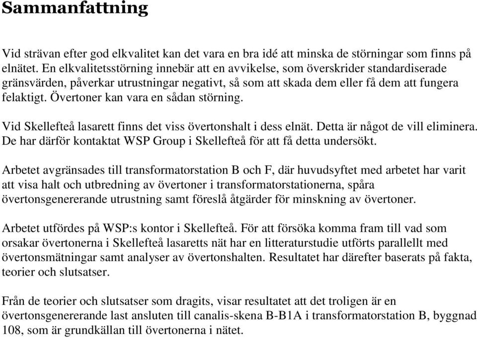 Övertoner kan vara en sådan störning. Vid Skellefteå lasarett finns det viss övertonshalt i dess elnät. Detta är något de vill eliminera.