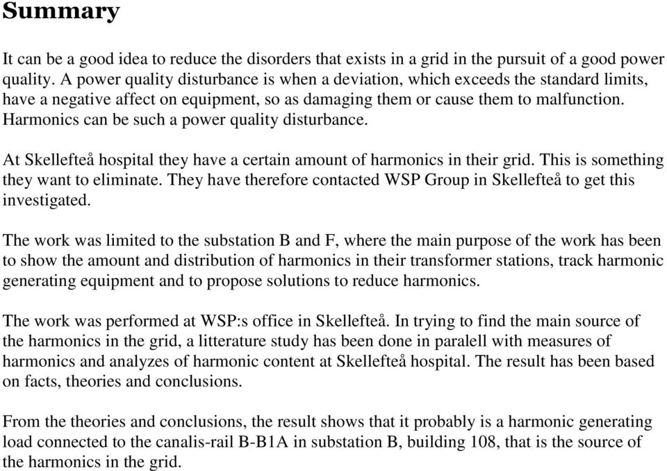 Harmonics can be such a power quality disturbance. At Skellefteå hospital they have a certain amount of harmonics in their grid. This is something they want to eliminate.