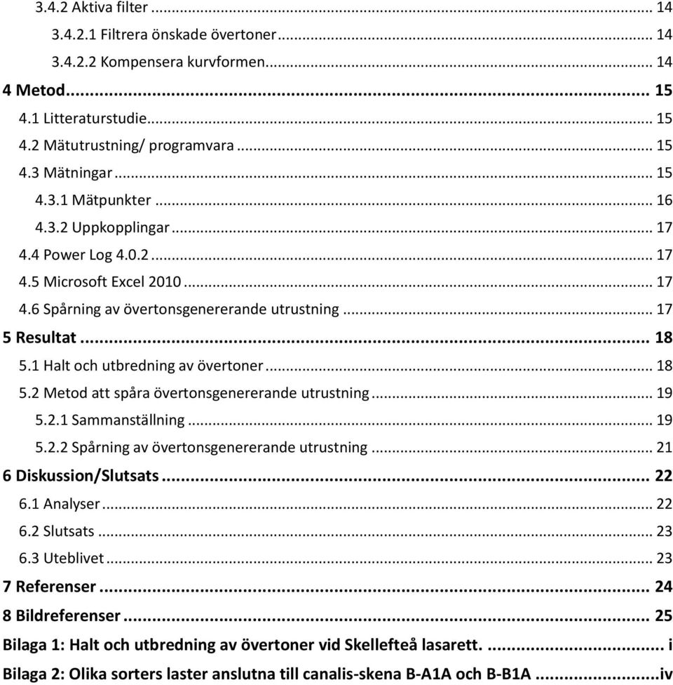 1 Halt och utbredning av övertoner... 18 5.2 Metod att spåra övertonsgenererande utrustning... 19 5.2.1 Sammanställning... 19 5.2.2 Spårning av övertonsgenererande utrustning.