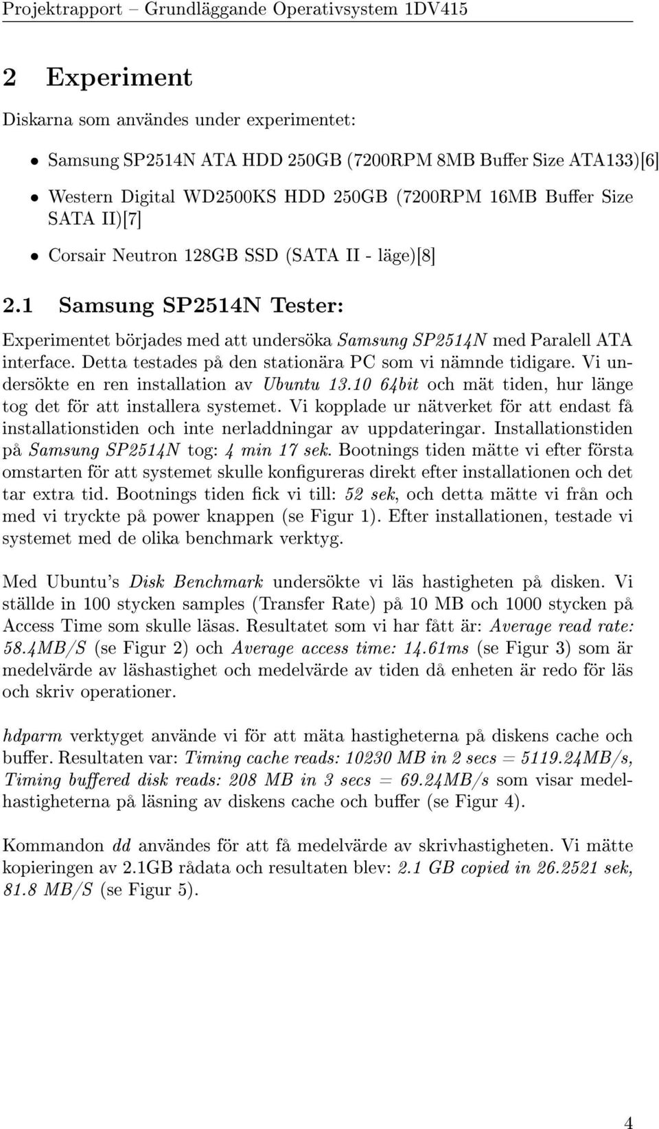 Detta testades på den stationära PC som vi nämnde tidigare. Vi undersökte en ren installation av Ubuntu 13.10 64bit och mät tiden, hur länge tog det för att installera systemet.