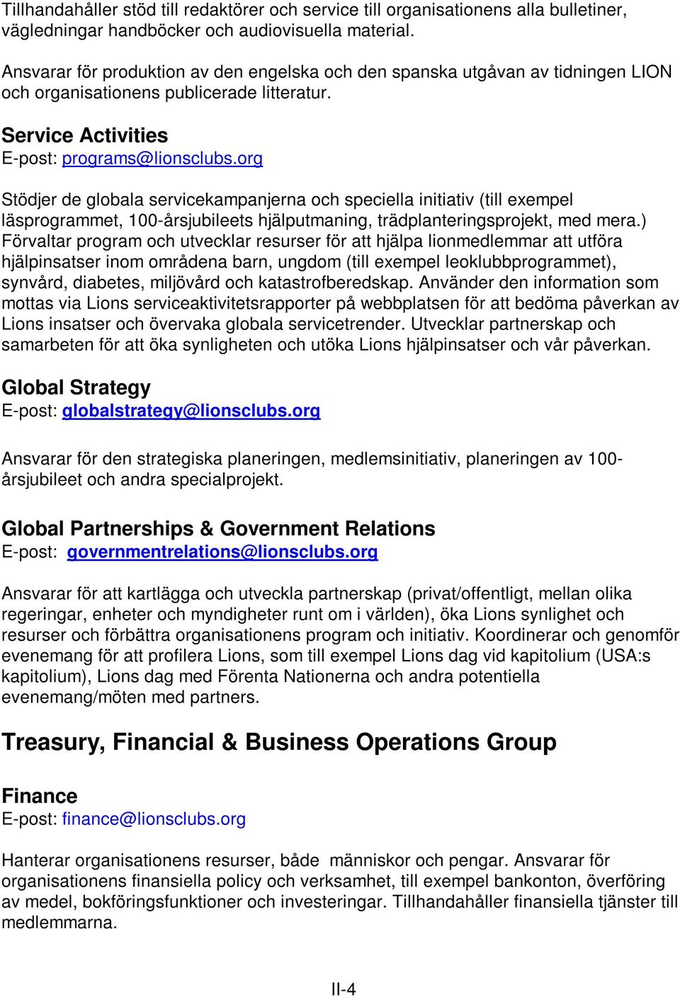 org Stödjer de globala servicekampanjerna och speciella initiativ (till exempel läsprogrammet, 100-årsjubileets hjälputmaning, trädplanteringsprojekt, med mera.